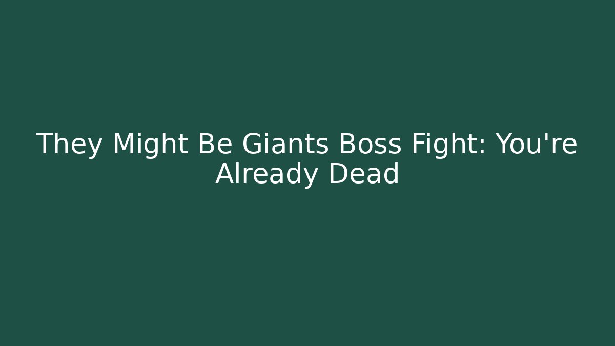 They Might Be Giants Boss Fight: You're Already Dead