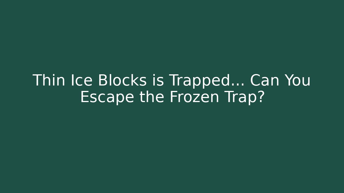 Thin Ice Blocks is Trapped… Can You Escape the Frozen Trap?