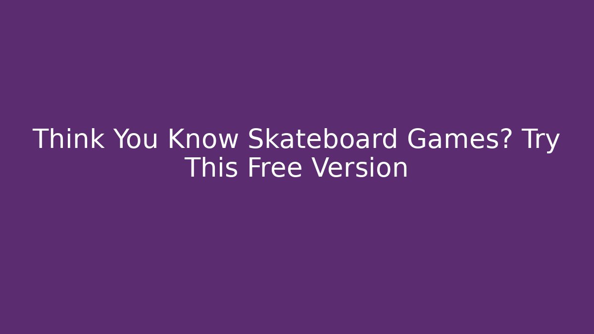 Think You Know Skateboard Games? Try This Free Version