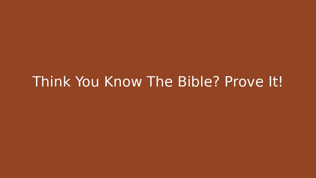 Think You Know The Bible? Prove It!