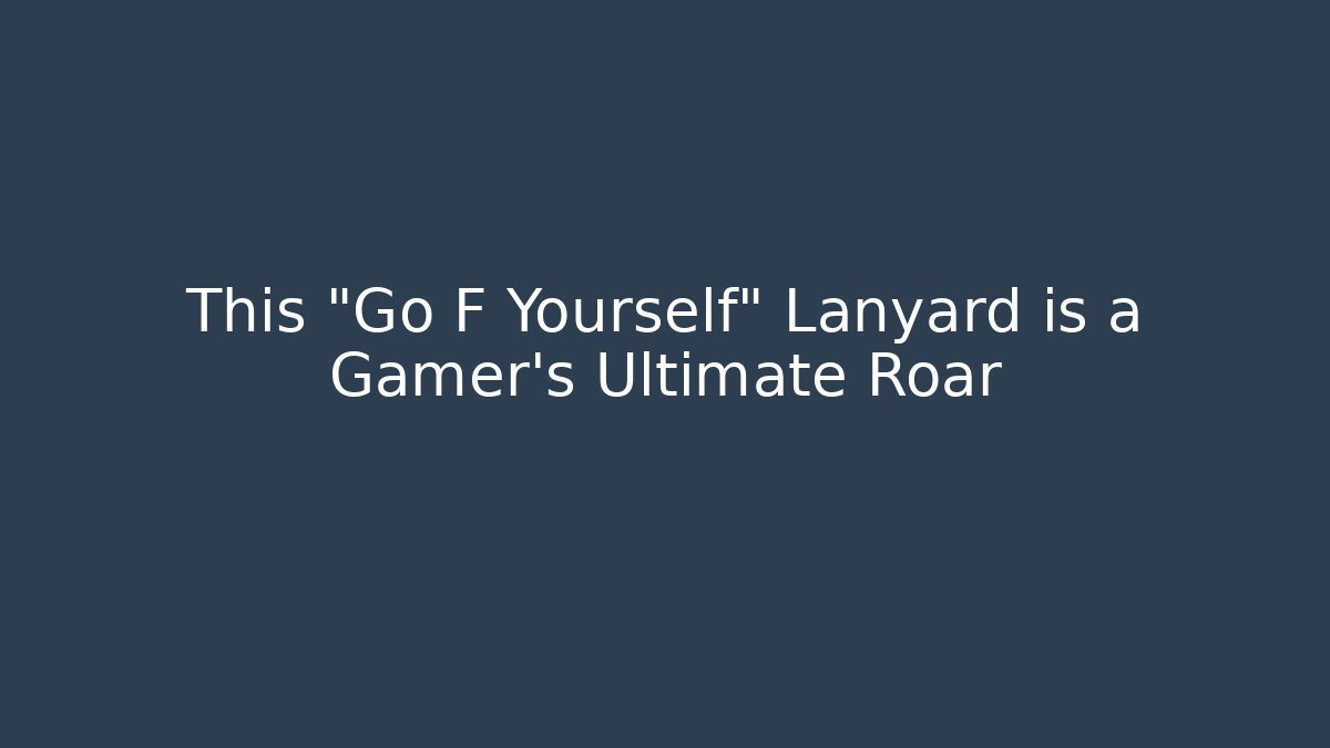 This "Go F Yourself" Lanyard is a Gamer's Ultimate Roar - NADclinic