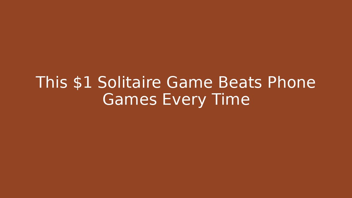 This $1 Solitaire Game Beats Phone Games Every Time