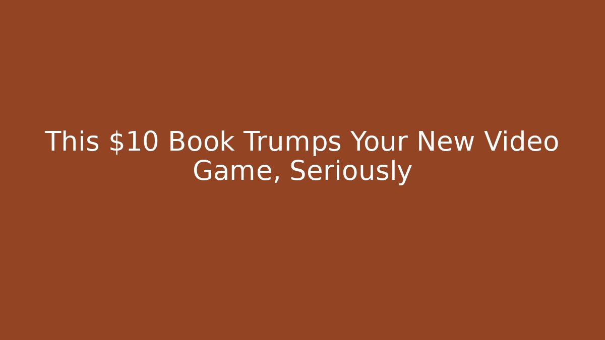 This $10 Book Trumps Your New Video Game, Seriously