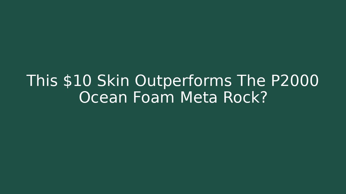 This $10 Skin Outperforms The P2000 Ocean Foam Meta Rock? - NADclinic