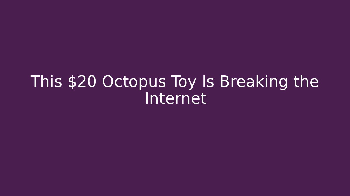 This $20 Octopus Toy Is Breaking the Internet - NADclinic