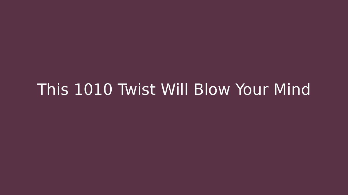This 1010 Twist Will Blow Your Mind