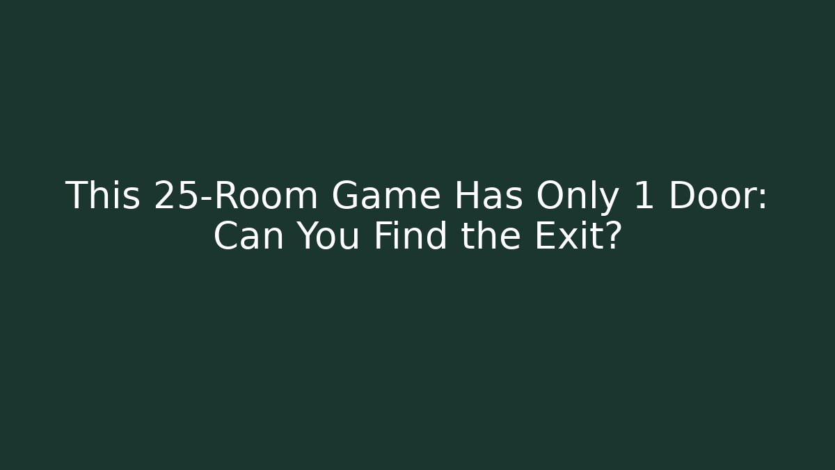 This 25-Room Game Has Only 1 Door: Can You Find the Exit?
