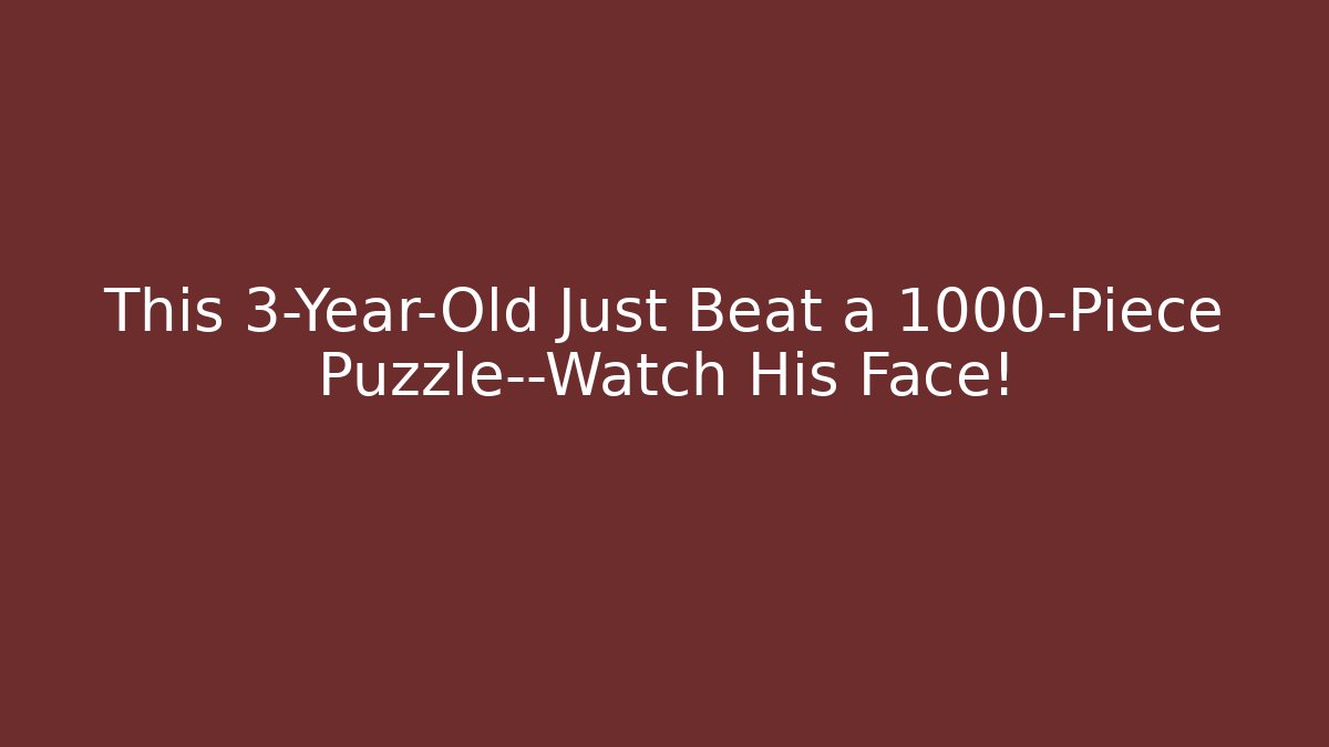 This 3-Year-Old Just Beat a 1000-Piece Puzzle—Watch His Face!