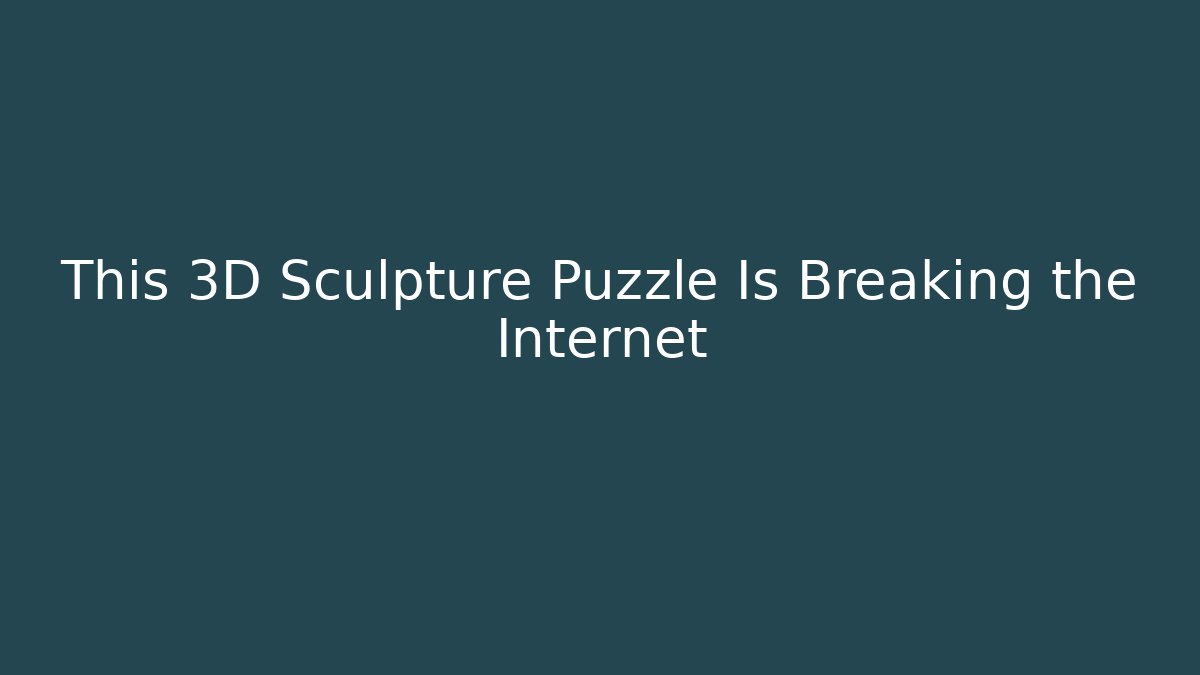 This 3D Sculpture Puzzle Is Breaking the Internet