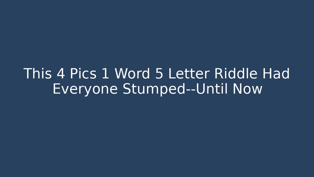 This 4 Pics 1 Word 5 Letter Riddle Had Everyone Stumped—Until Now - NADclinic