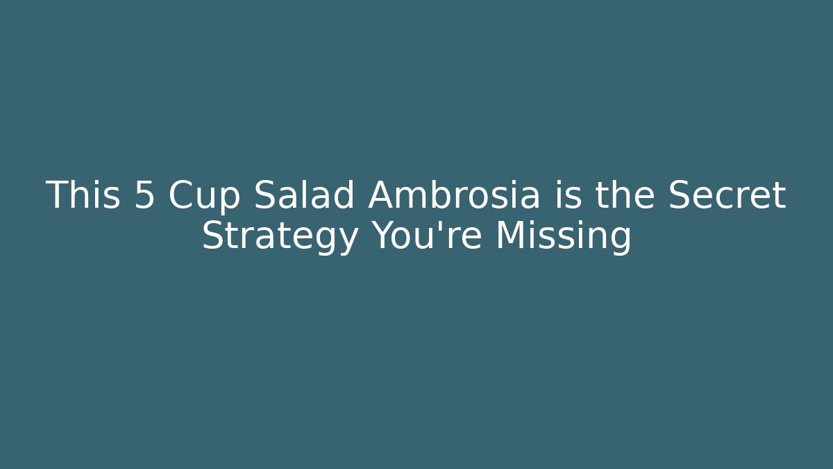 This 5 Cup Salad Ambrosia is the Secret Strategy You're Missing