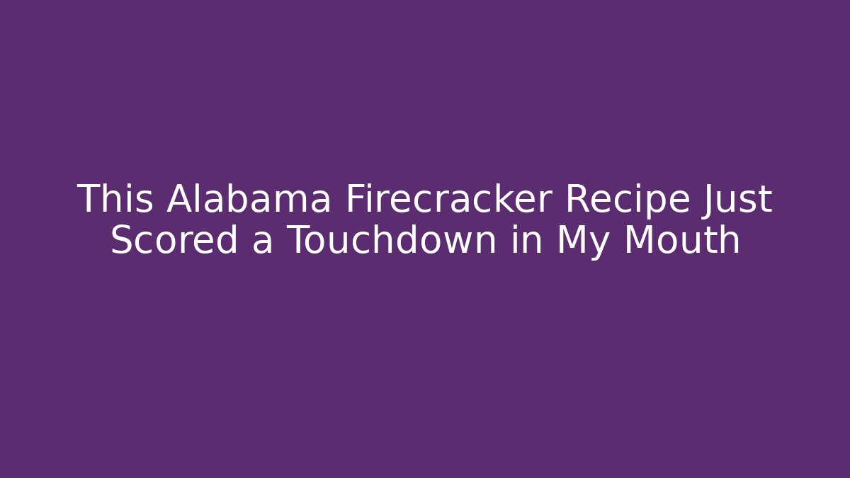 This Alabama Firecracker Recipe Just Scored a Touchdown in My Mouth