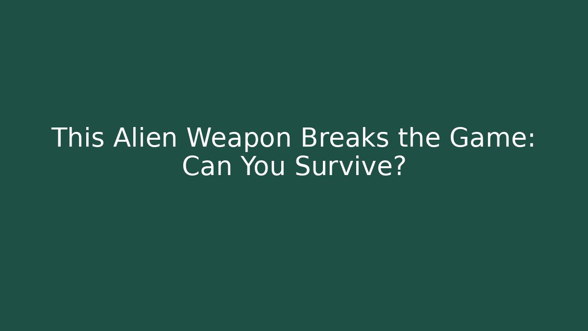 This Alien Weapon Breaks the Game: Can You Survive? - NADclinic