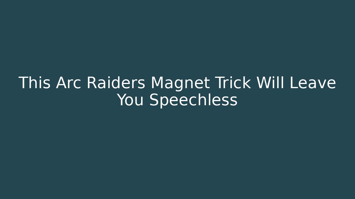 This Arc Raiders Magnet Trick Will Leave You Speechless