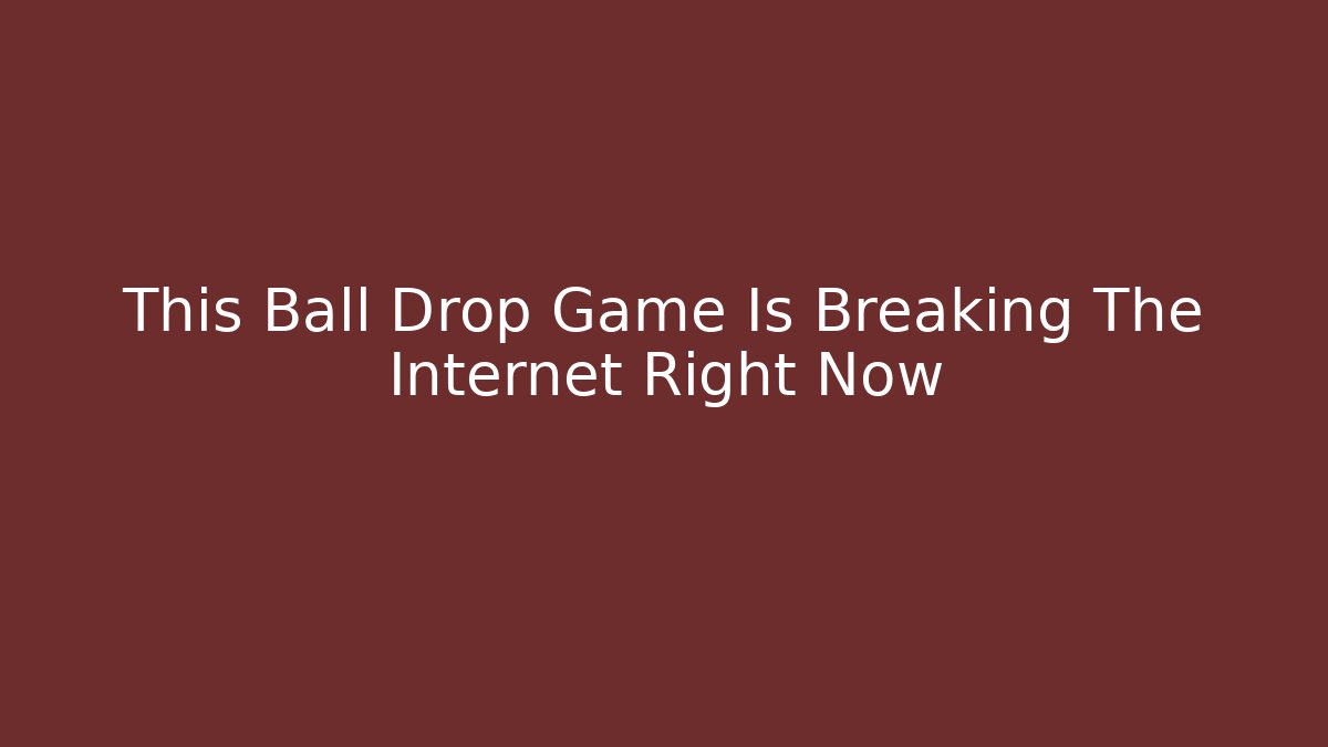 This Ball Drop Game Is Breaking The Internet Right Now