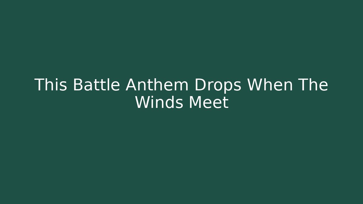 This Battle Anthem Drops When The Winds Meet