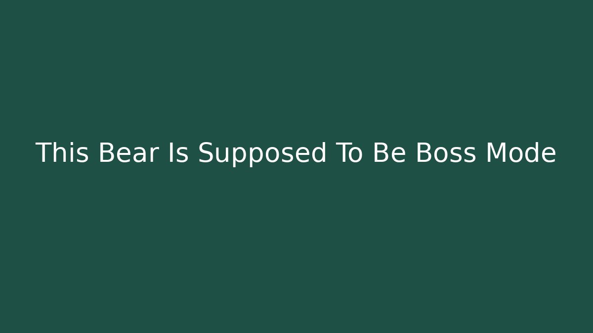 This Bear Is Supposed To Be Boss Mode - NADclinic
