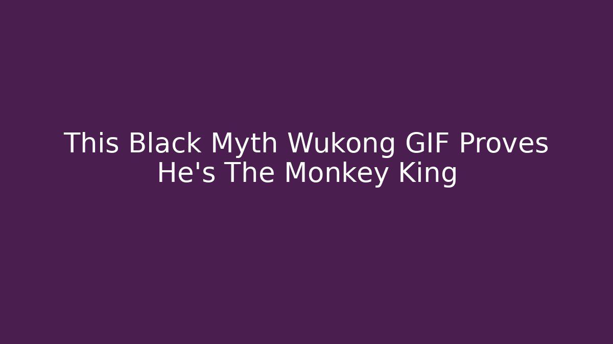 This Black Myth Wukong GIF Proves He's The Monkey King