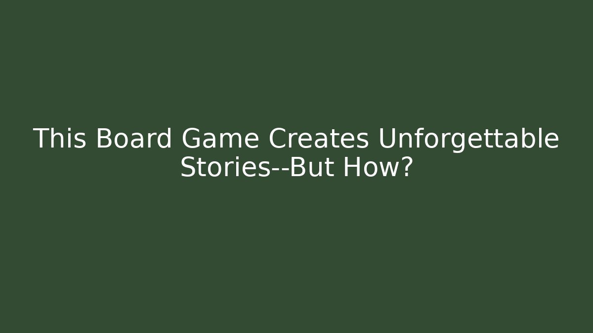 This Board Game Creates Unforgettable Stories—But How? - NADclinic