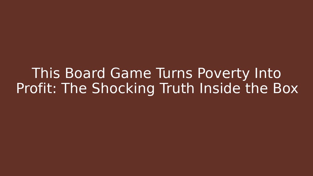 This Board Game Turns Poverty Into Profit: The Shocking Truth Inside the Box