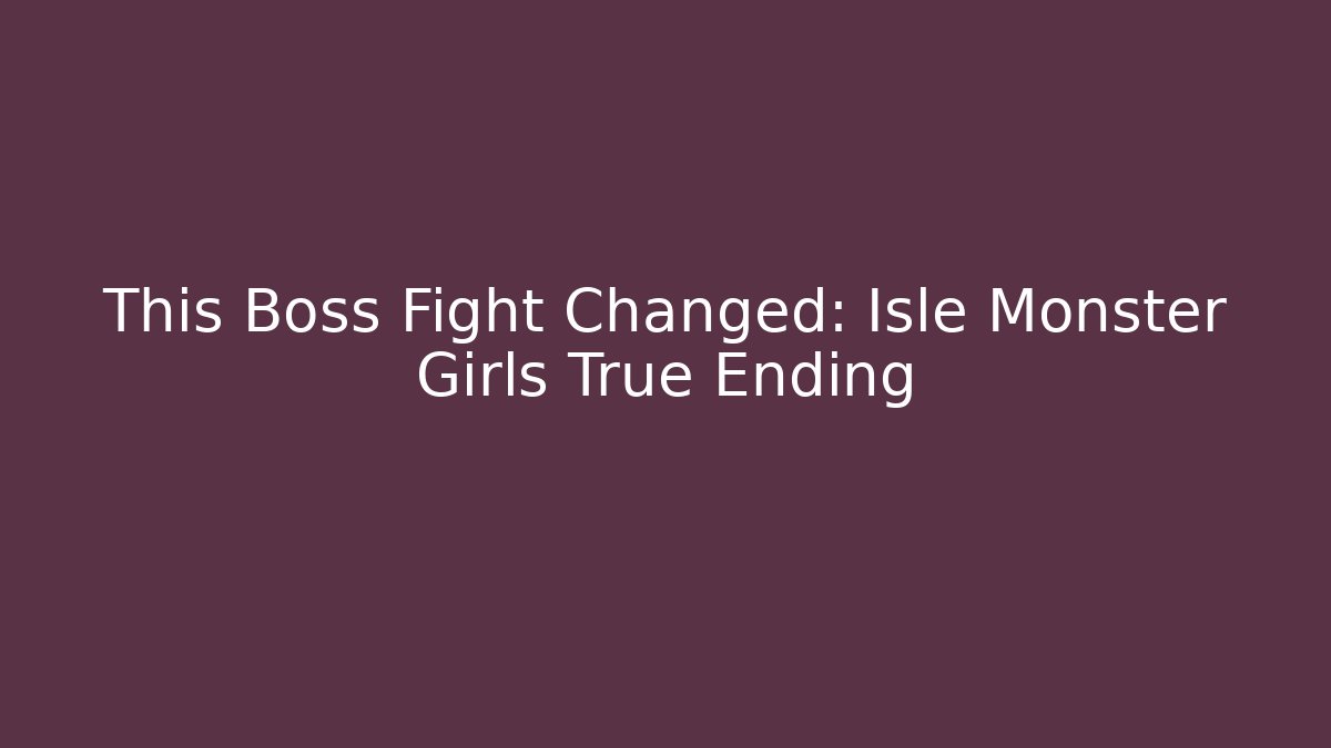This Boss Fight Changed: Isle Monster Girls True Ending