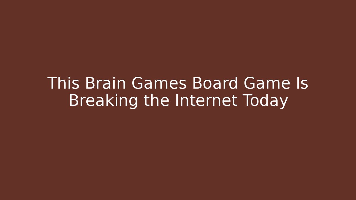 This Brain Games Board Game Is Breaking the Internet Today - NADclinic
