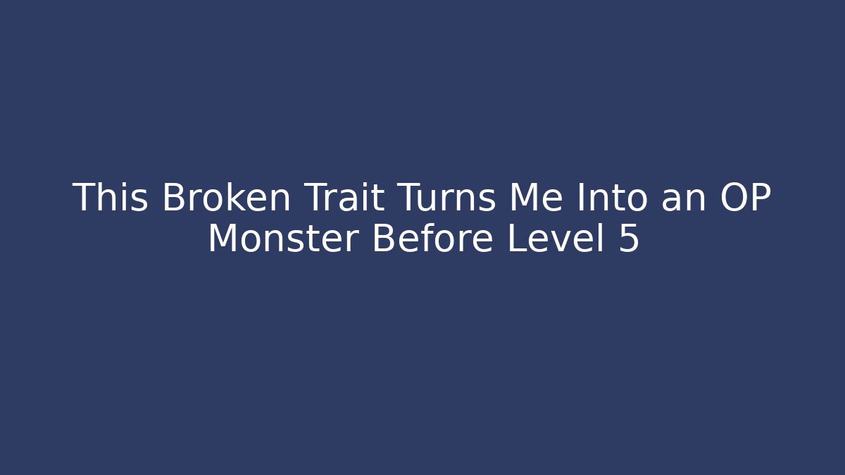This Broken Trait Turns Me Into an OP Monster Before Level 5