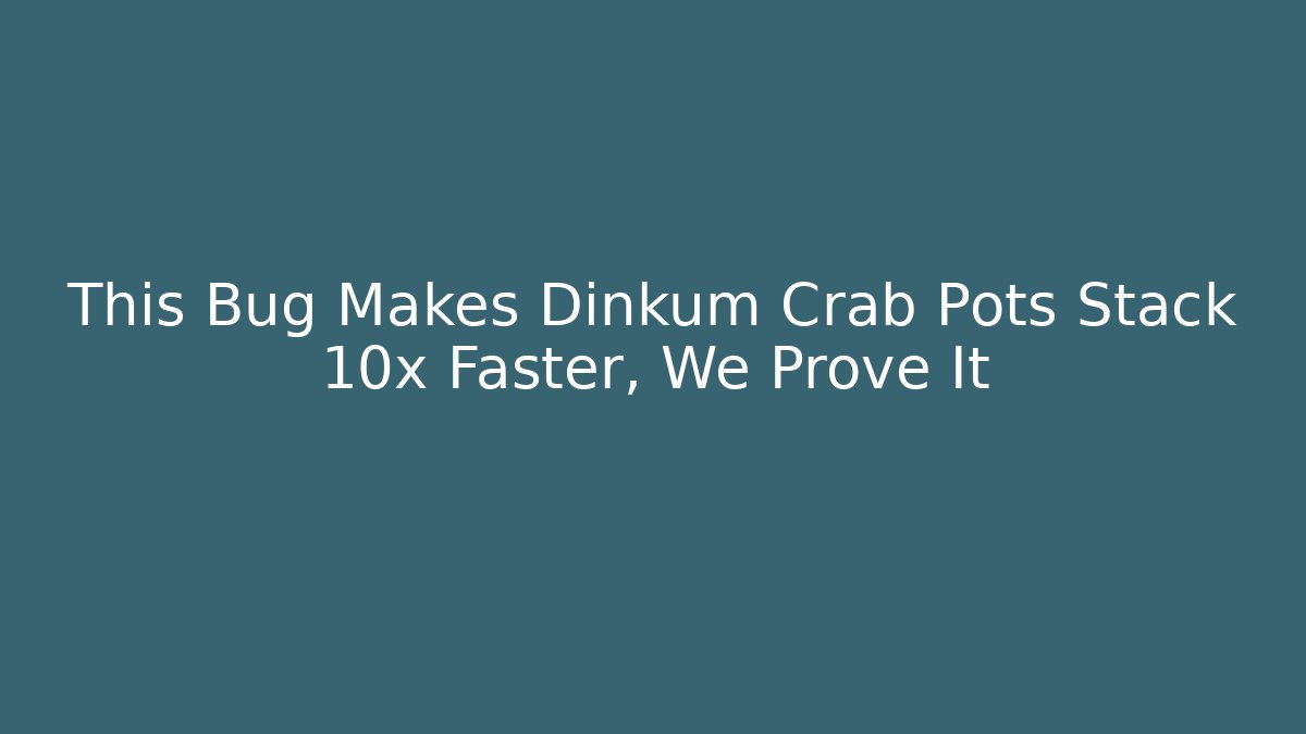 This Bug Makes Dinkum Crab Pots Stack 10x Faster, We Prove It
