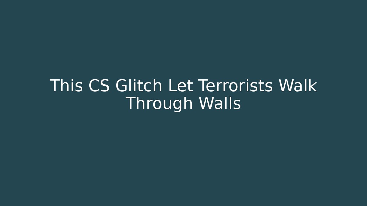 This CS Glitch Let Terrorists Walk Through Walls