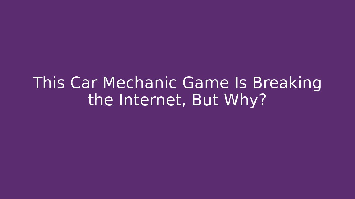 This Car Mechanic Game Is Breaking the Internet, But Why?