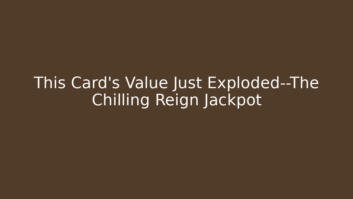 This Card's Value Just Exploded—The Chilling Reign Jackpot - NADclinic