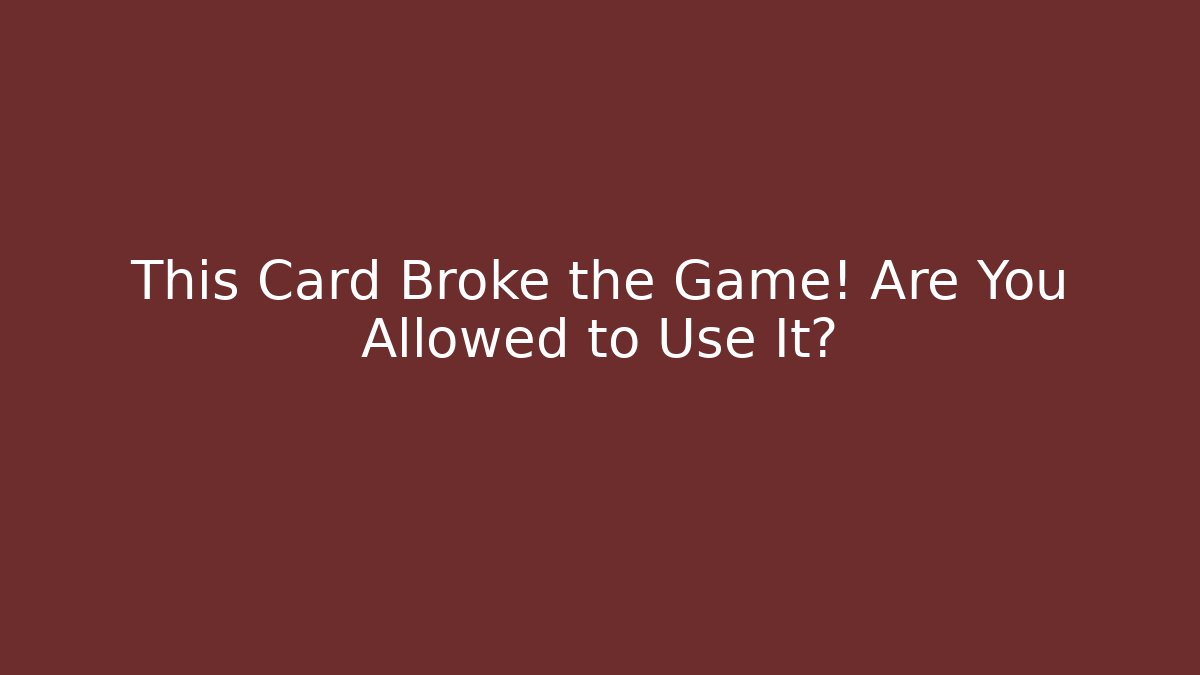 This Card Broke the Game! Are You Allowed to Use It?