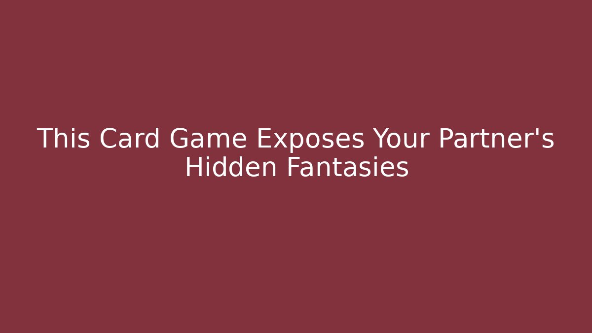 This Card Game Exposes Your Partner's Hidden Fantasies