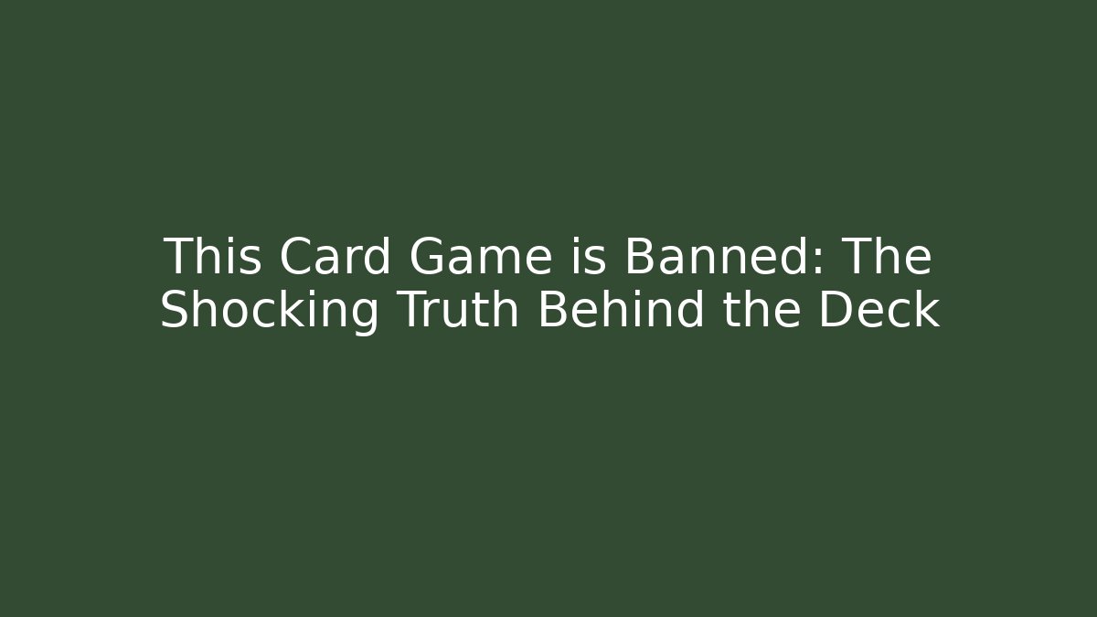 This Card Game is Banned: The Shocking Truth Behind the Deck