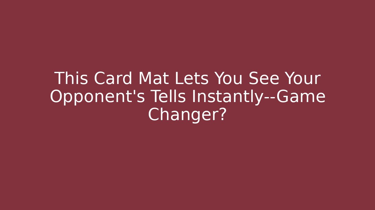This Card Mat Lets You See Your Opponent's Tells Instantly—Game Changer?