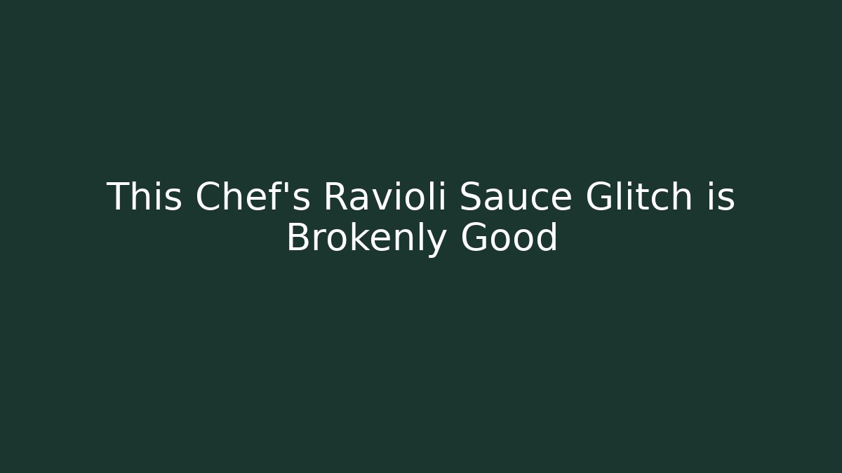 This Chef's Ravioli Sauce Glitch is Brokenly Good - NADclinic