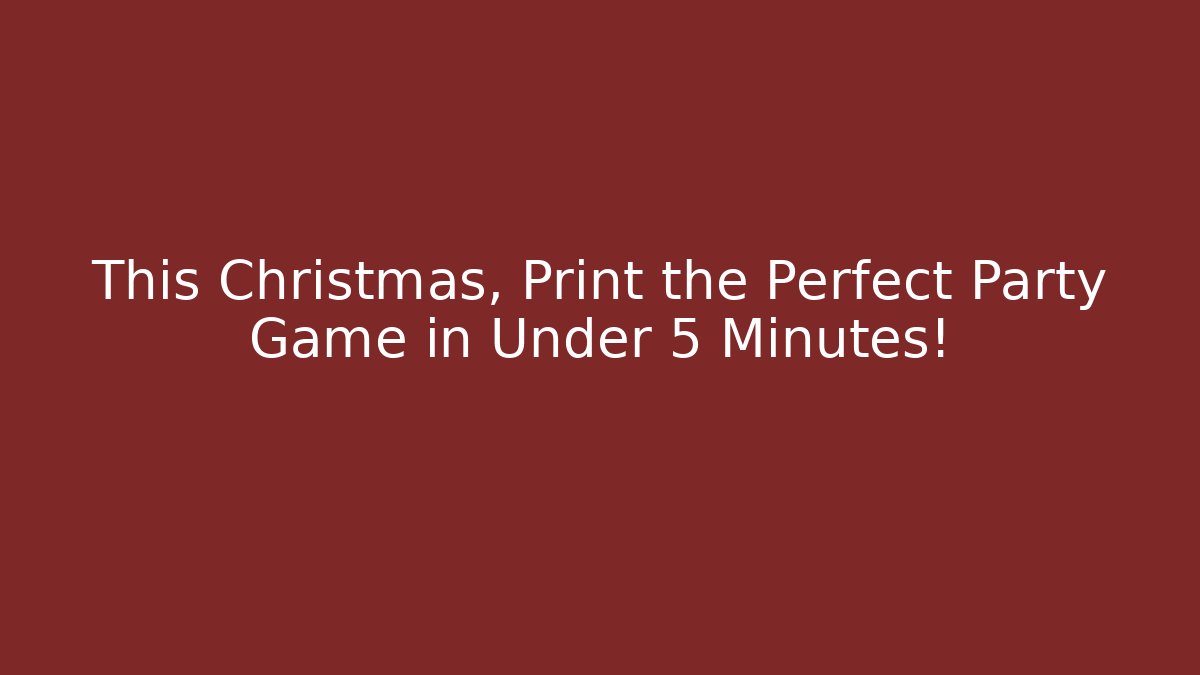 This Christmas, Print the Perfect Party Game in Under 5 Minutes!