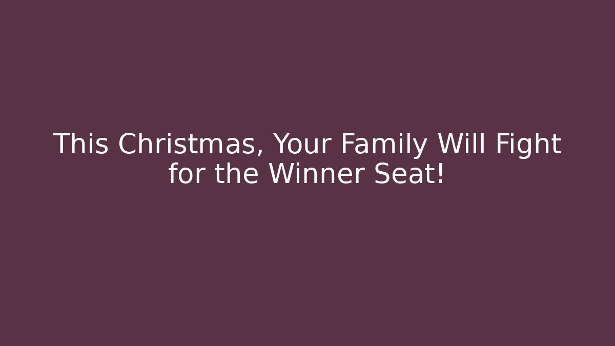 This Christmas, Your Family Will Fight for the Winner Seat!