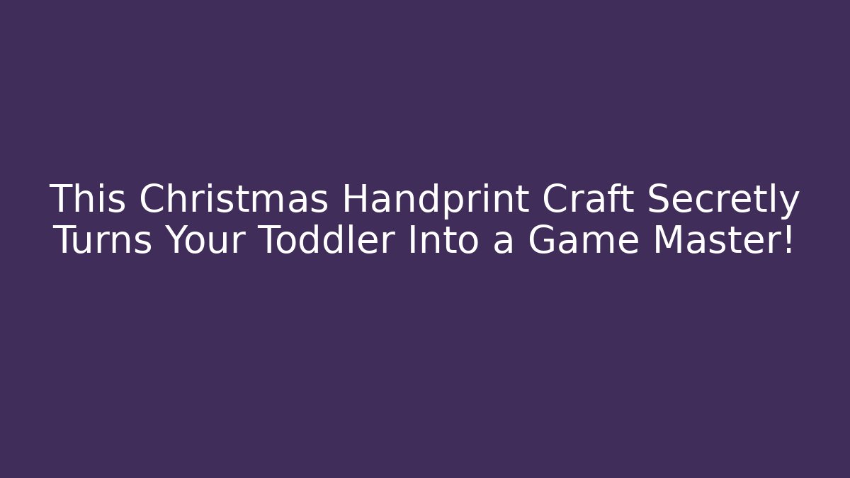 This Christmas Handprint Craft Secretly Turns Your Toddler Into a Game Master!