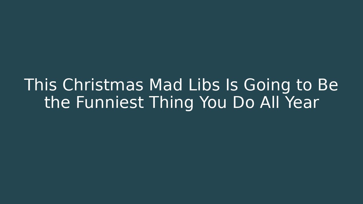 This Christmas Mad Libs Is Going to Be the Funniest Thing You Do All Year