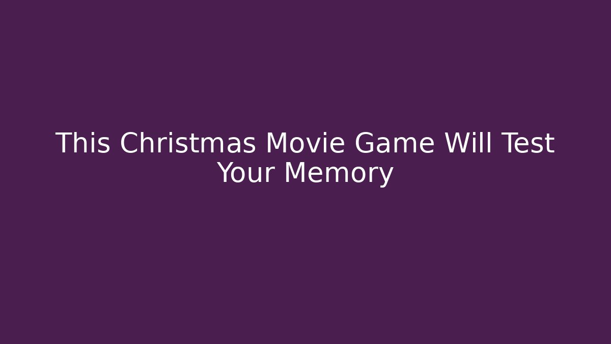This Christmas Movie Game Will Test Your Memory