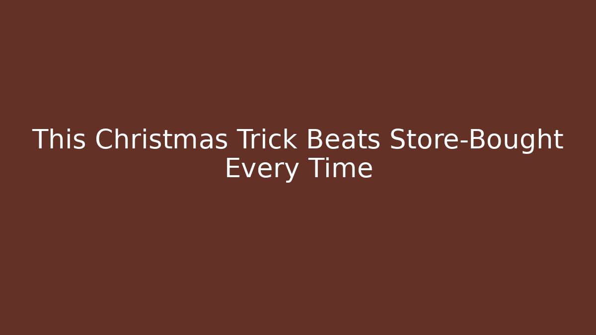 This Christmas Trick Beats Store-Bought Every Time