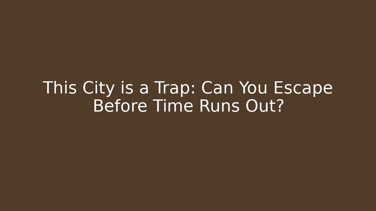 This City is a Trap: Can You Escape Before Time Runs Out?