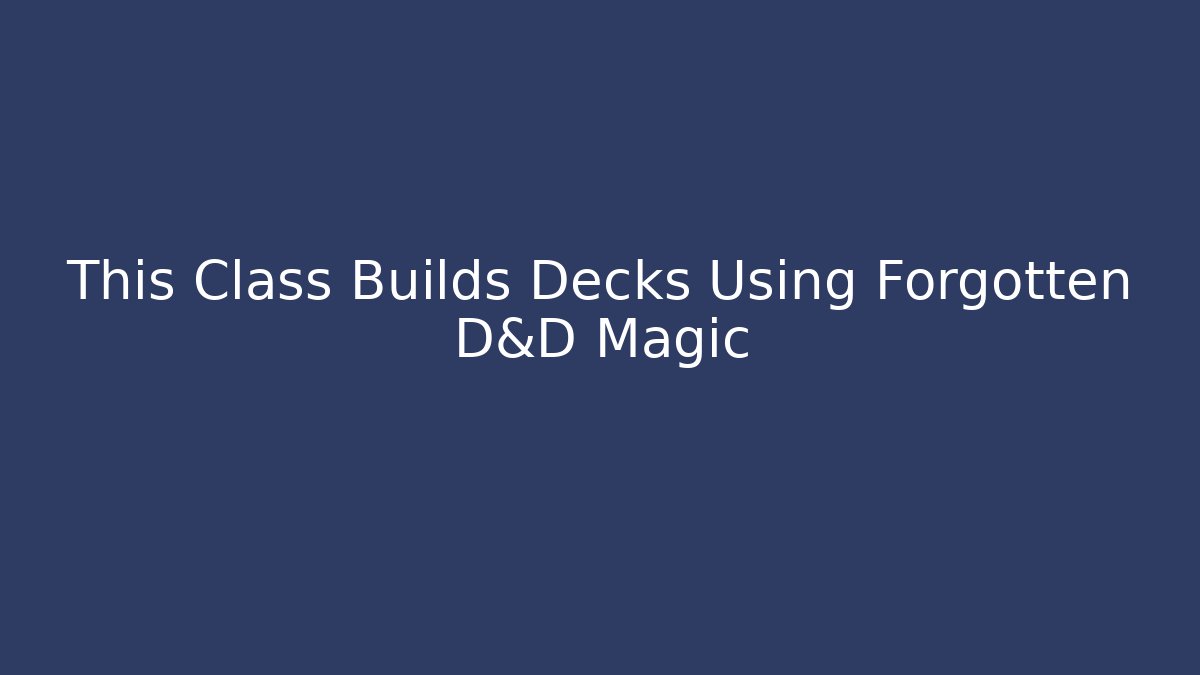 This Class Builds Decks Using Forgotten D&D Magic