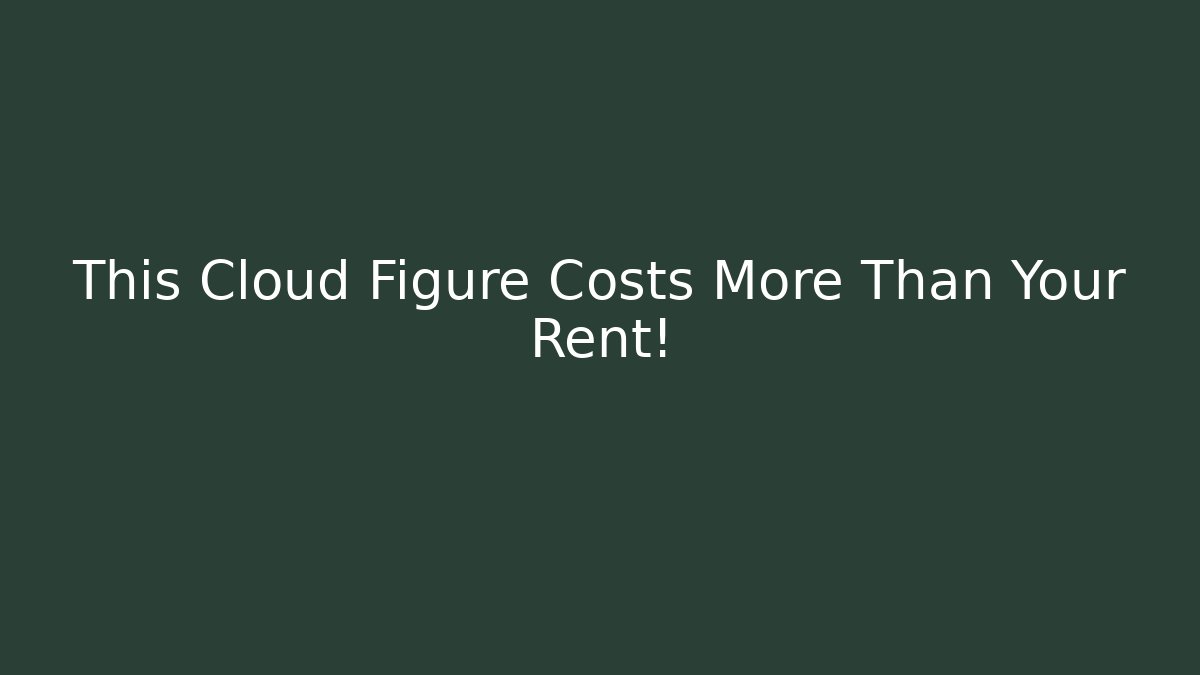 This Cloud Figure Costs More Than Your Rent! - NADclinic