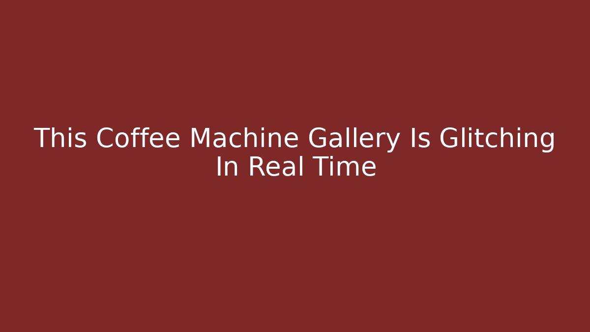 This Coffee Machine Gallery Is Glitching In Real Time
