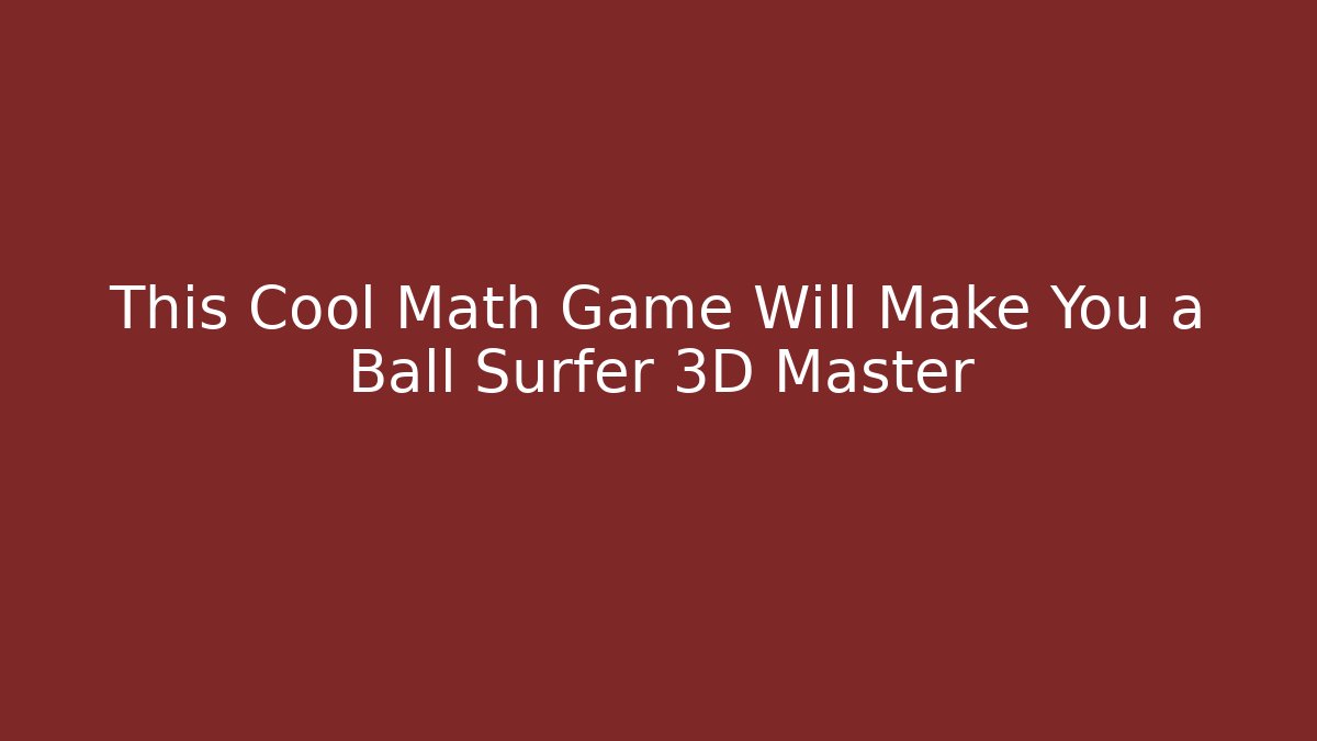 This Cool Math Game Will Make You a Ball Surfer 3D Master