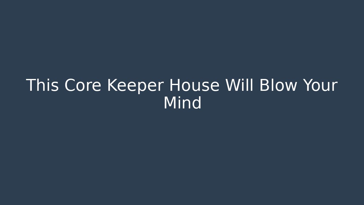 This Core Keeper House Will Blow Your Mind - NADclinic