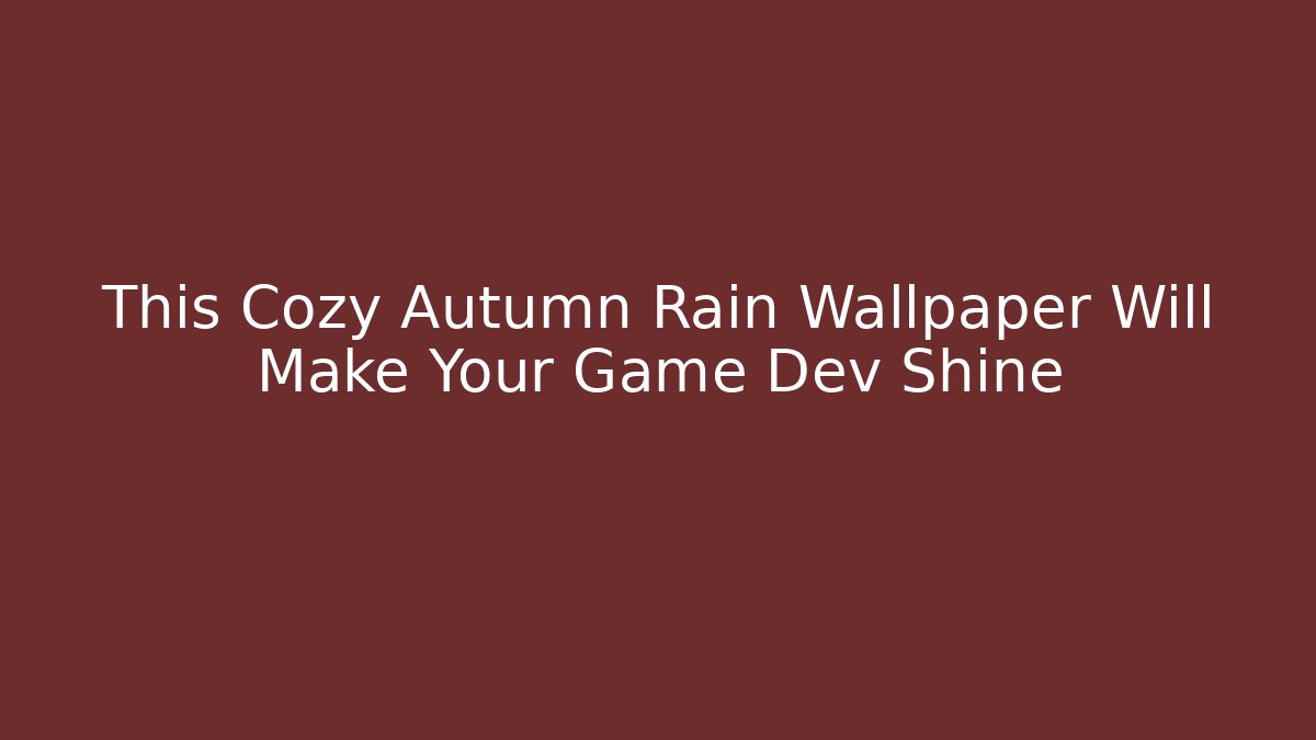 This Cozy Autumn Rain Wallpaper Will Make Your Game Dev Shine