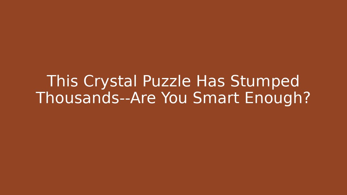 This Crystal Puzzle Has Stumped Thousands—Are You Smart Enough? - NADclinic